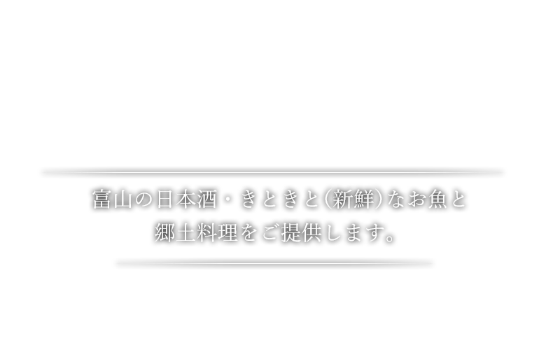 富山の日本酒・きときと（新鮮）なお魚と郷土料理をご提供します。